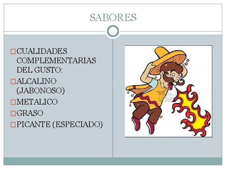 SABORES �CUALIDADES COMPLEMENTARIAS DEL GUSTO: �ALCALINO (JABONOSO) �METALICO �GRASO �PICANTE (ESPECIADO) 