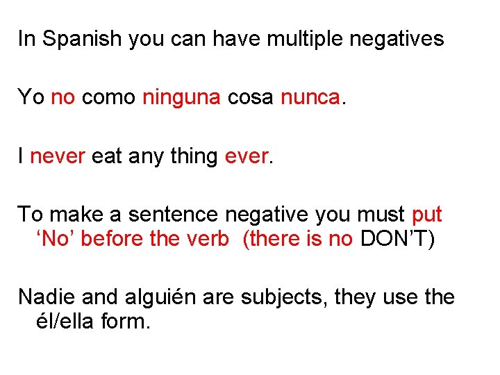 In Spanish you can have multiple negatives Yo no como ninguna cosa nunca. I