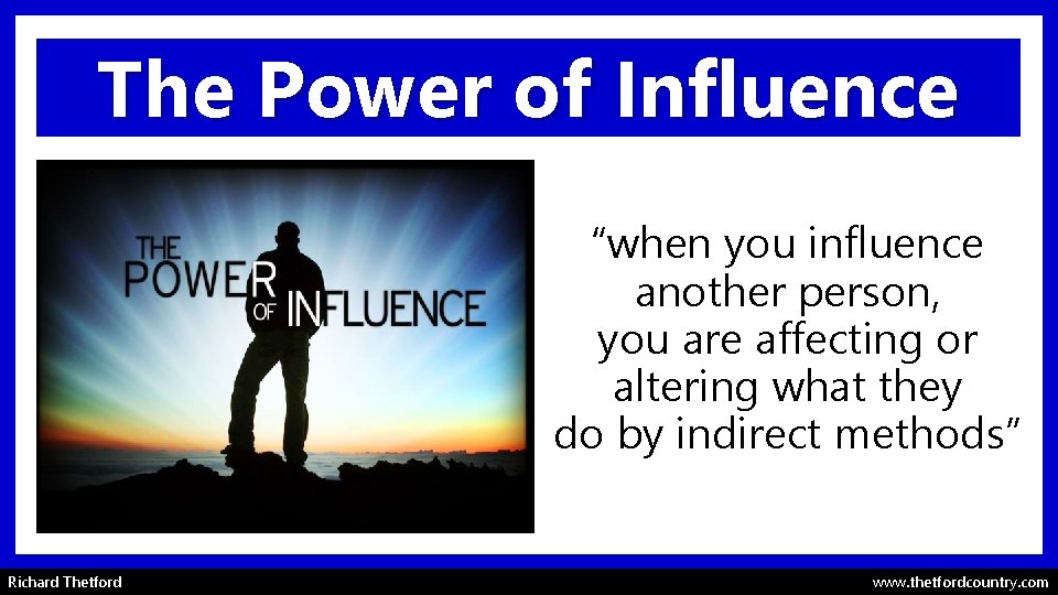 The Power of Influence “when you influence another person, you are affecting or altering