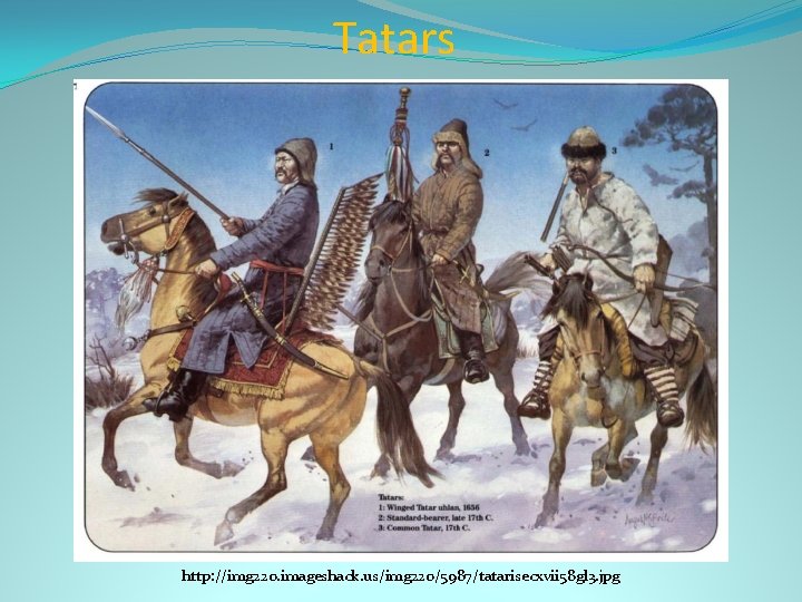 Tatars http: //img 220. imageshack. us/img 220/5987/tatarisecxvii 58 gl 3. jpg 