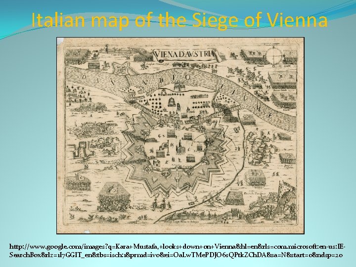 Italian map of the Siege of Vienna http: //www. google. com/images? q=Kara+Mustafa, +looks+down+on+Vienna&hl=en&rls=com. microsoft: