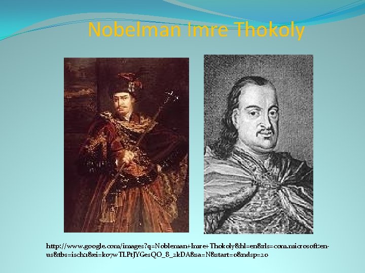 Nobelman Imre Thokoly http: //www. google. com/images? q=Nobleman+Imre+Thokoly&hl=en&rls=com. microsoft: enus&tbs=isch: 1&ei=ko 7 w. TLPt.