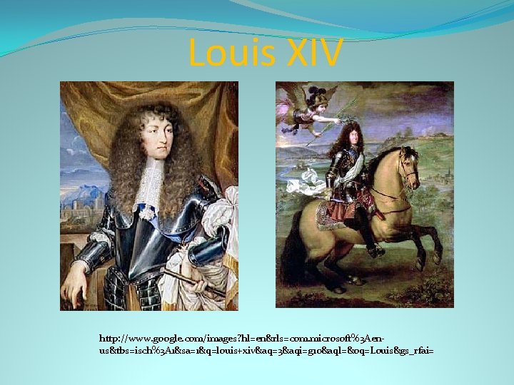 Louis XIV http: //www. google. com/images? hl=en&rls=com. microsoft%3 Aenus&tbs=isch%3 A 1&sa=1&q=louis+xiv&aq=3&aqi=g 10&aql=&oq=Louis&gs_rfai= 