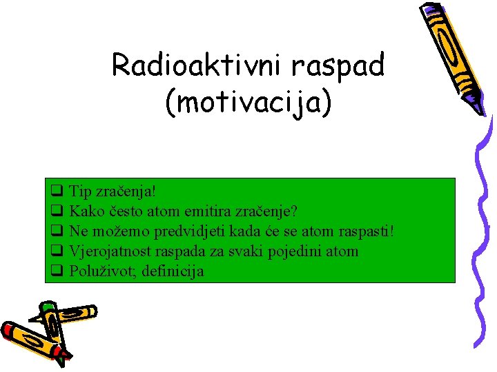 Radioaktivni raspad (motivacija) q Tip zračenja! q Kako često atom emitira zračenje? q Ne Radioaktivni raspad (motivacija) q Tip zračenja! q Kako često atom emitira zračenje? q Ne