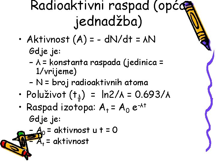 Radioaktivni raspad (opća jednadžba) • Aktivnost (A) = - d. N/dt = λN Gdje