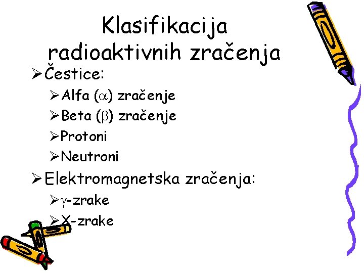 Klasifikacija radioaktivnih zračenja Ø Čestice: ØAlfa (a) zračenje ØBeta (b) zračenje ØProtoni ØNeutroni Ø Klasifikacija radioaktivnih zračenja Ø Čestice: ØAlfa (a) zračenje ØBeta (b) zračenje ØProtoni ØNeutroni Ø