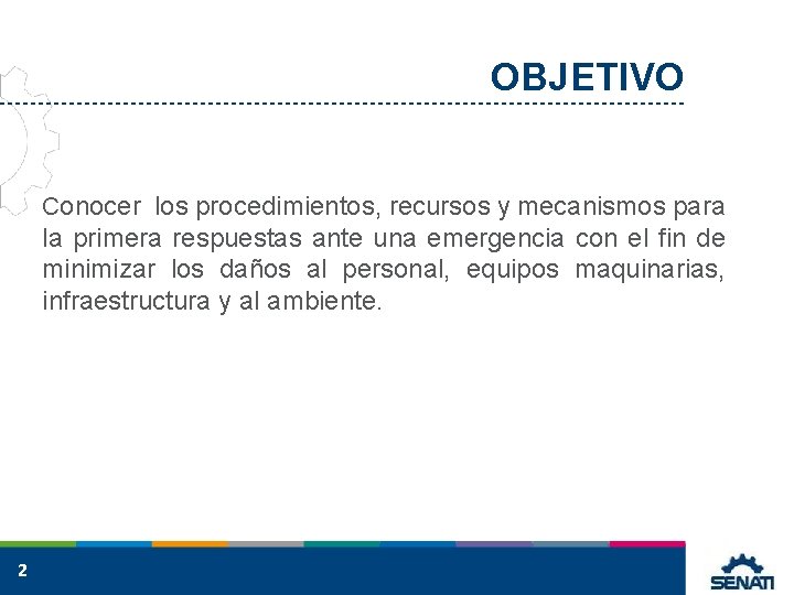 OBJETIVO Conocer los procedimientos, recursos y mecanismos para la primera respuestas ante una emergencia