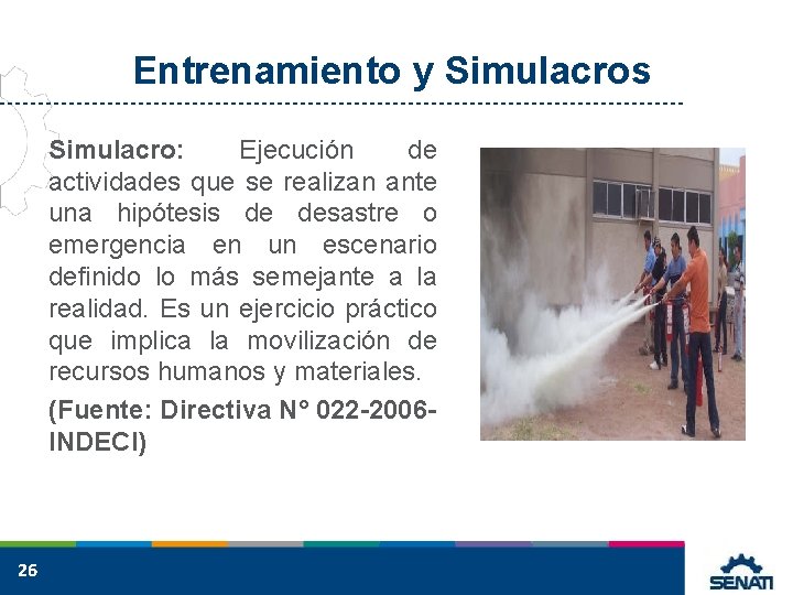 Entrenamiento y Simulacros Simulacro: Ejecución de actividades que se realizan ante una hipótesis de