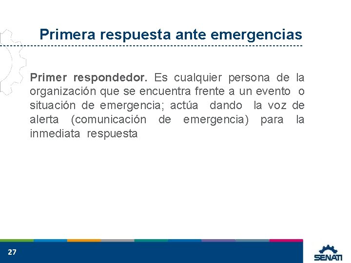 Primera respuesta ante emergencias Primer respondedor. Es cualquier persona de la organización que se