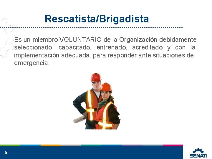 Rescatista/Brigadista Es un miembro VOLUNTARIO de la Organización debidamente seleccionado, capacitado, entrenado, acreditado y