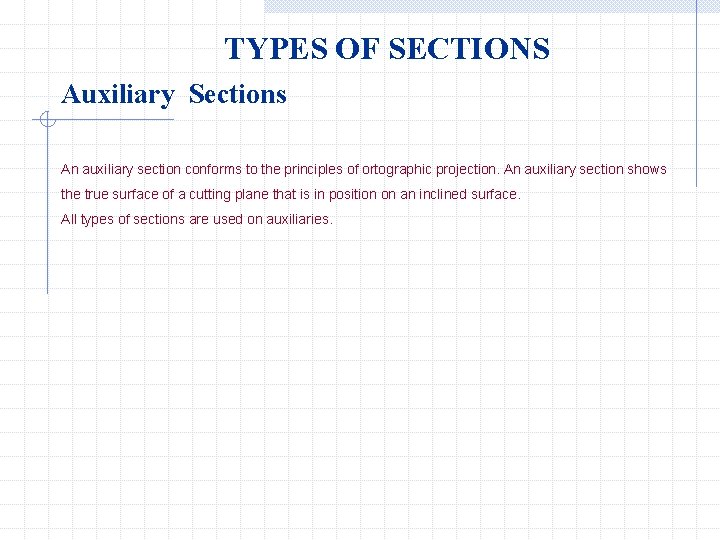 TYPES OF SECTIONS Auxiliary Sections An auxiliary section conforms to the principles of ortographic