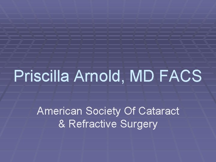 Priscilla Arnold, MD FACS American Society Of Cataract & Refractive Surgery 