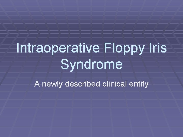 Intraoperative Floppy Iris Syndrome A newly described clinical entity 