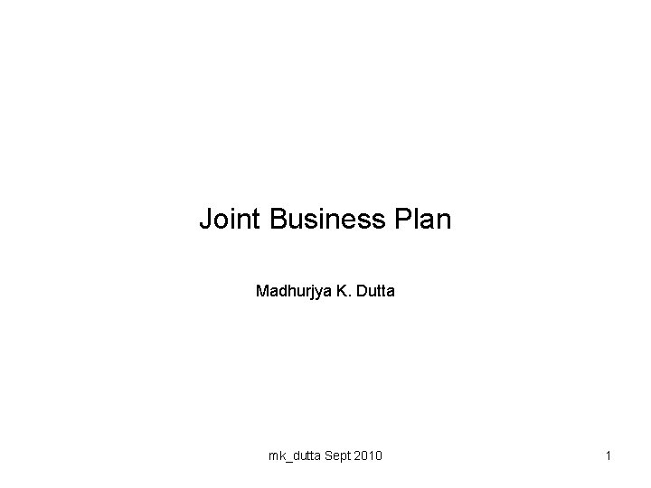  Joint Business Plan Madhurjya K. Dutta mk_dutta Sept 2010 1 