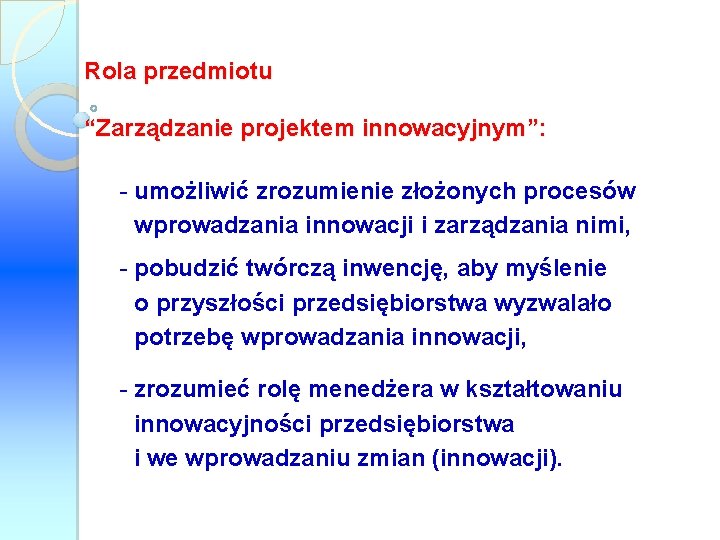 Rola przedmiotu “Zarządzanie projektem innowacyjnym”: - umożliwić zrozumienie złożonych procesów wprowadzania innowacji i zarządzania