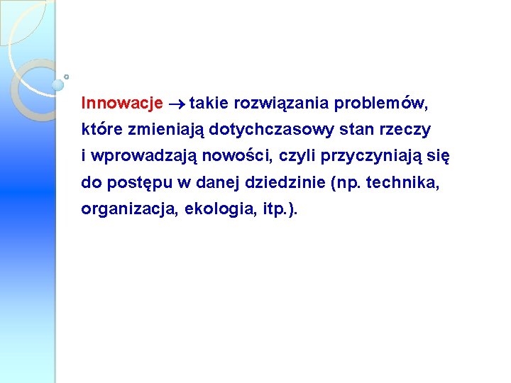 Innowacje takie rozwiązania problemów, które zmieniają dotychczasowy stan rzeczy i wprowadzają nowości, czyli przyczyniają