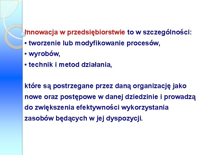 Innowacja w przedsiębiorstwie to w szczególności: • tworzenie lub modyfikowanie procesów, • wyrobów, •