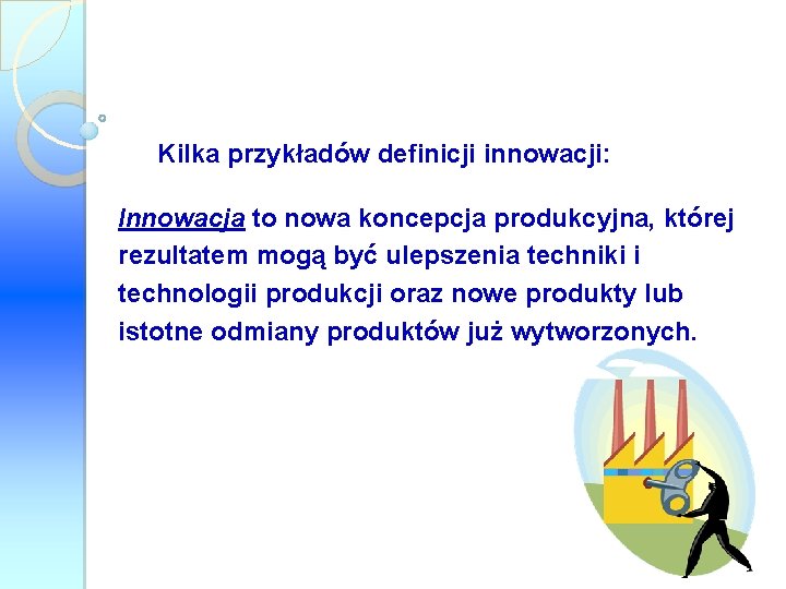 Kilka przykładów definicji innowacji: Innowacja to nowa koncepcja produkcyjna, której rezultatem mogą być ulepszenia