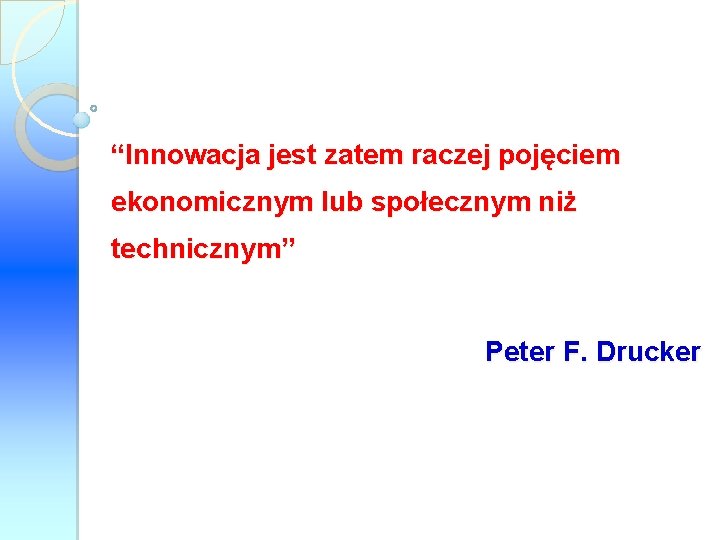 “Innowacja jest zatem raczej pojęciem ekonomicznym lub społecznym niż technicznym” Peter F. Drucker 