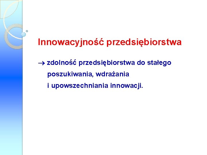 Innowacyjność przedsiębiorstwa zdolność przedsiębiorstwa do stałego poszukiwania, wdrażania i upowszechniania innowacji. 