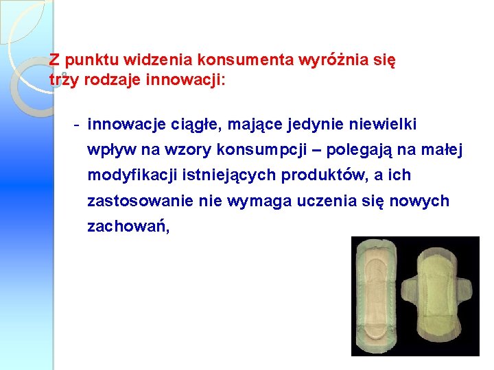 Z punktu widzenia konsumenta wyróżnia się trzy rodzaje innowacji: - innowacje ciągłe, ciągłe mające