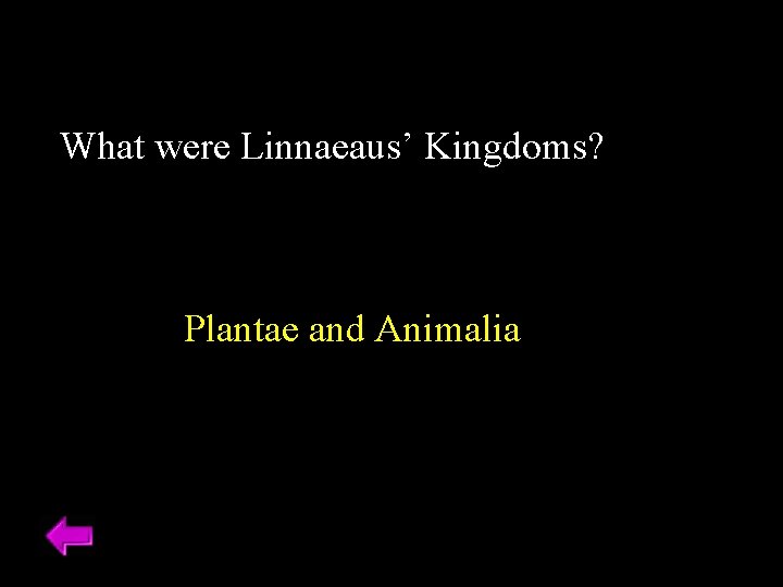 What were Linnaeaus’ Kingdoms? Plantae and Animalia 