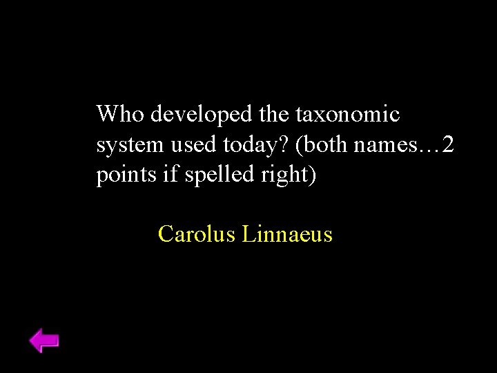 Who developed the taxonomic system used today? (both names… 2 points if spelled right)