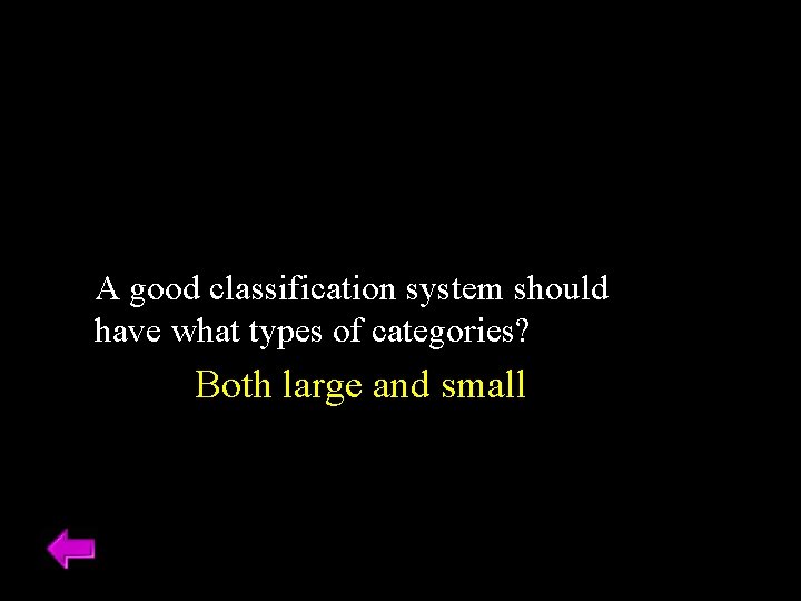 A good classification system should have what types of categories? Both large and small