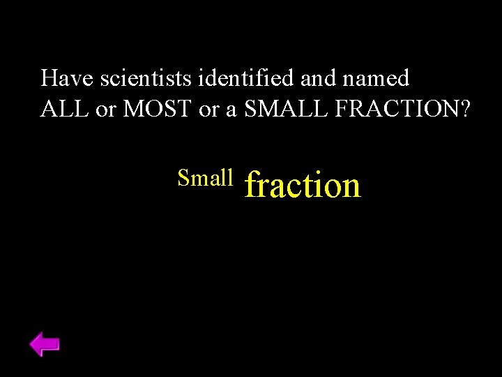 Have scientists identified and named ALL or MOST or a SMALL FRACTION? Which Small