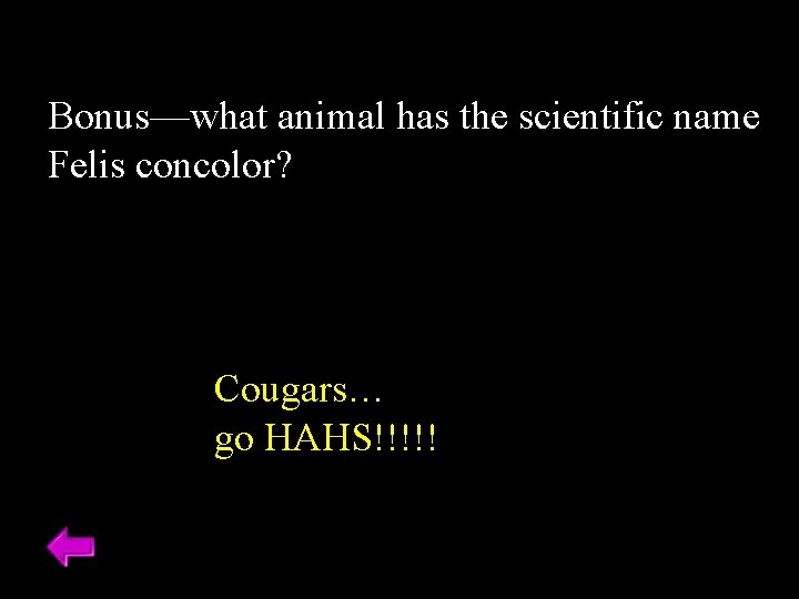 Bonus—what animal has the scientific name Felis concolor? Cougars… go HAHS!!!!! 