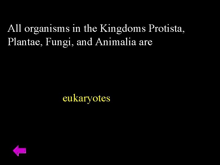 All organisms in the Kingdoms Protista, Plantae, Fungi, and Animalia are eukaryotes 