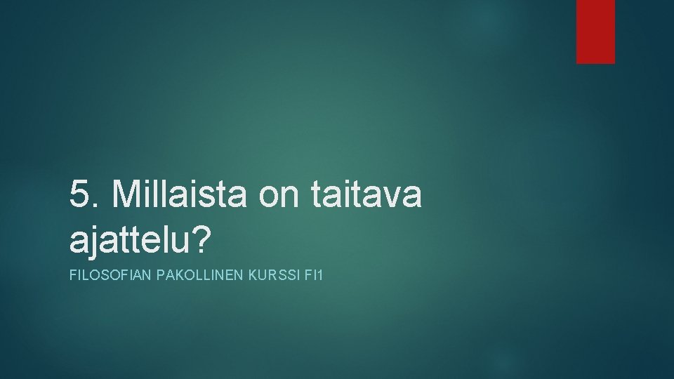 5. Millaista on taitava ajattelu? FILOSOFIAN PAKOLLINEN KURSSI FI 1 