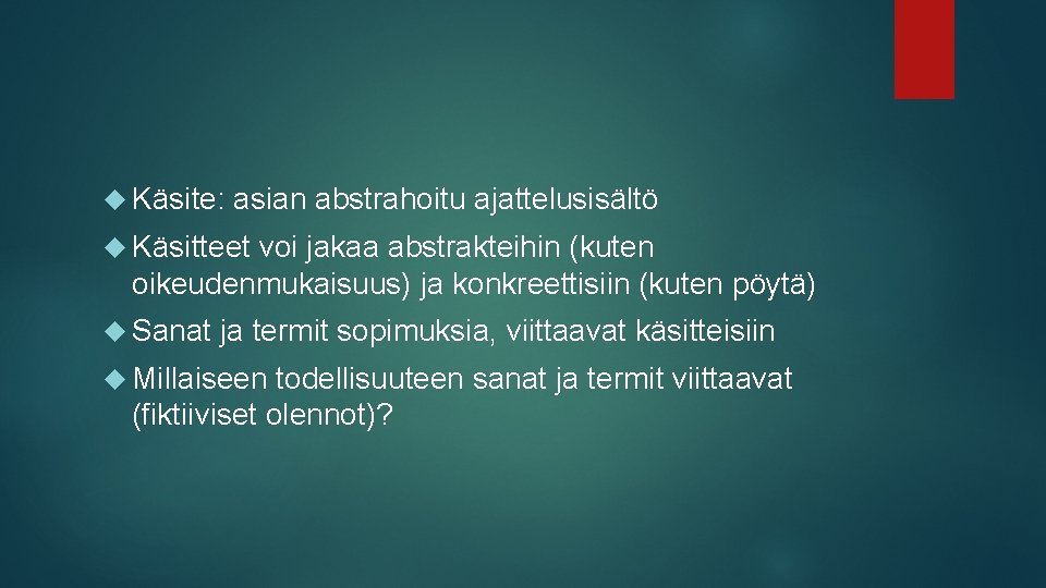  Käsite: asian abstrahoitu ajattelusisältö Käsitteet voi jakaa abstrakteihin (kuten oikeudenmukaisuus) ja konkreettisiin (kuten