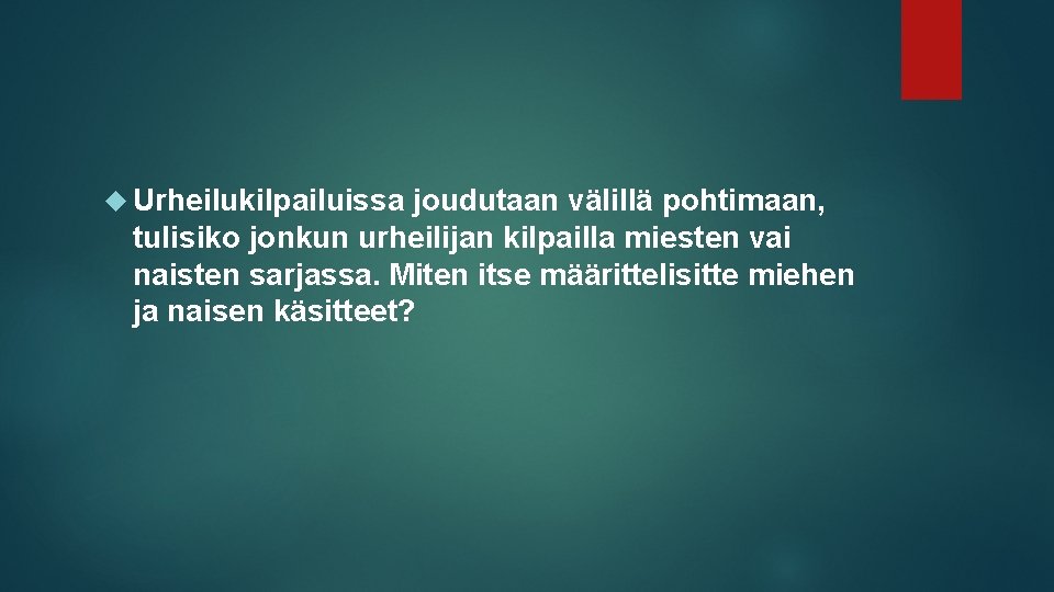  Urheilukilpailuissa joudutaan välillä pohtimaan, tulisiko jonkun urheilijan kilpailla miesten vai naisten sarjassa. Miten