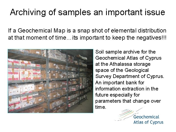 Archiving of samples an important issue If a Geochemical Map is a snap shot Archiving of samples an important issue If a Geochemical Map is a snap shot