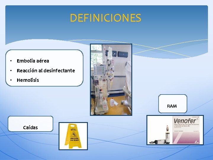 DEFINICIONES • Embolia aérea • Reacción al desinfectante • Hemolisis RAM Caídas 