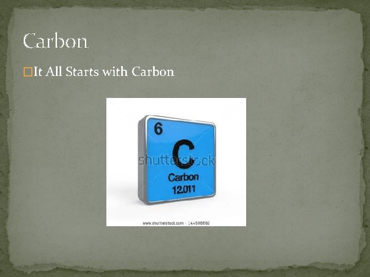 Carbon �It All Starts with Carbon 