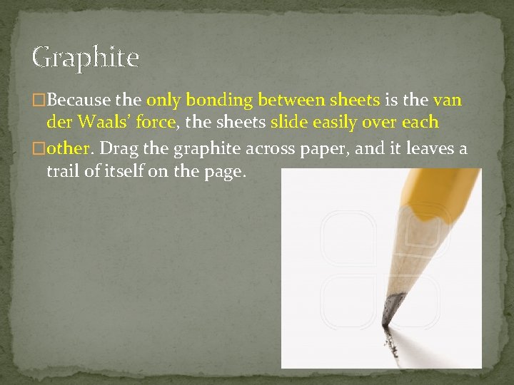 Graphite �Because the only bonding between sheets is the van der Waals’ force, the