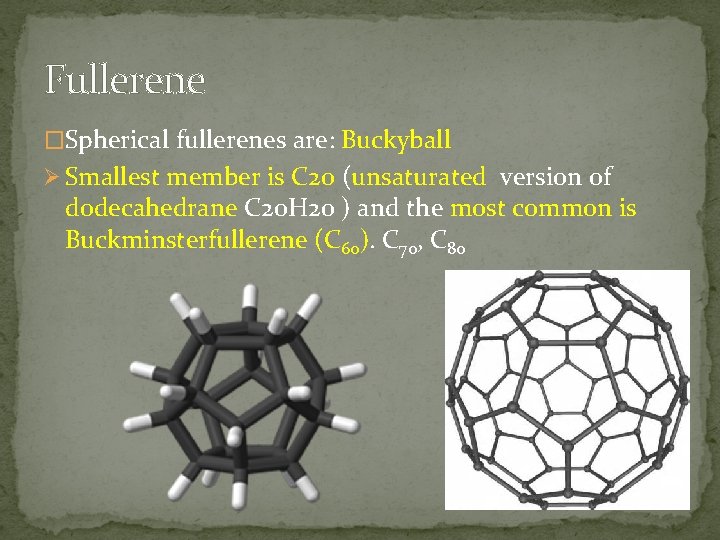 Fullerene �Spherical fullerenes are: Buckyball Ø Smallest member is C 20 (unsaturated version of