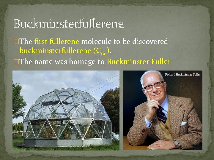 Buckminsterfullerene �The first fullerene molecule to be discovered buckminsterfullerene (C 60). �The name was