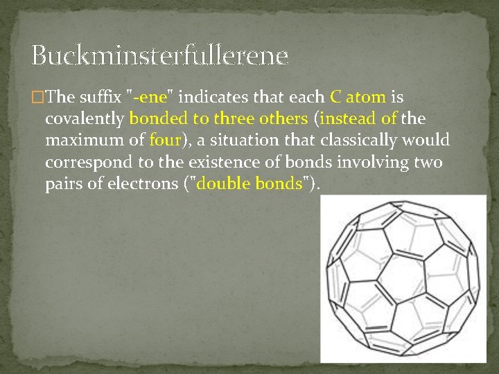 Buckminsterfullerene �The suffix "-ene" indicates that each C atom is covalently bonded to three