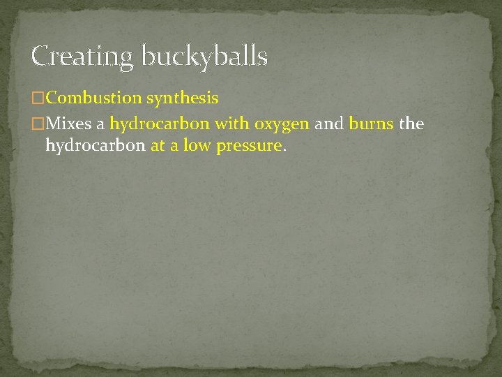 Creating buckyballs �Combustion synthesis �Mixes a hydrocarbon with oxygen and burns the hydrocarbon at