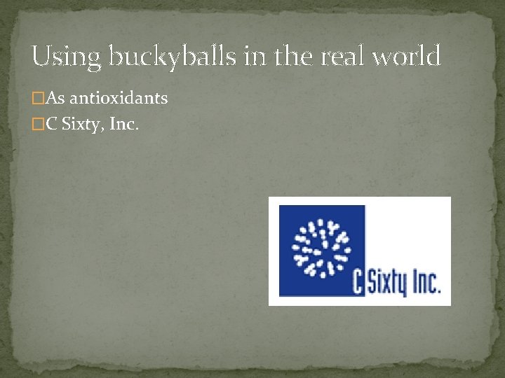 Using buckyballs in the real world �As antioxidants �C Sixty, Inc. 