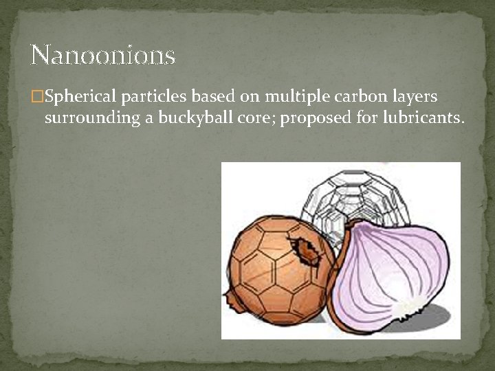 Nanoonions �Spherical particles based on multiple carbon layers surrounding a buckyball core; proposed for