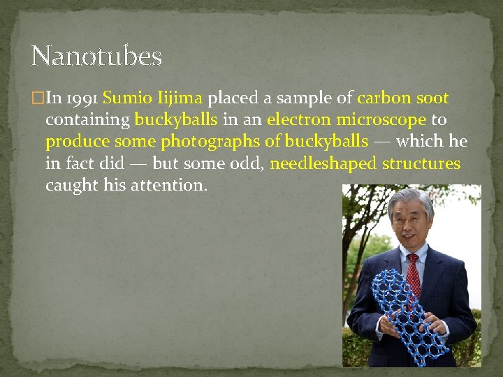 Nanotubes �In 1991 Sumio Iijima placed a sample of carbon soot containing buckyballs in