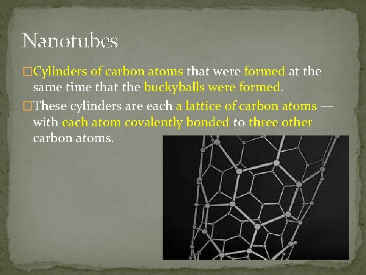 Nanotubes �Cylinders of carbon atoms that were formed at the same time that the