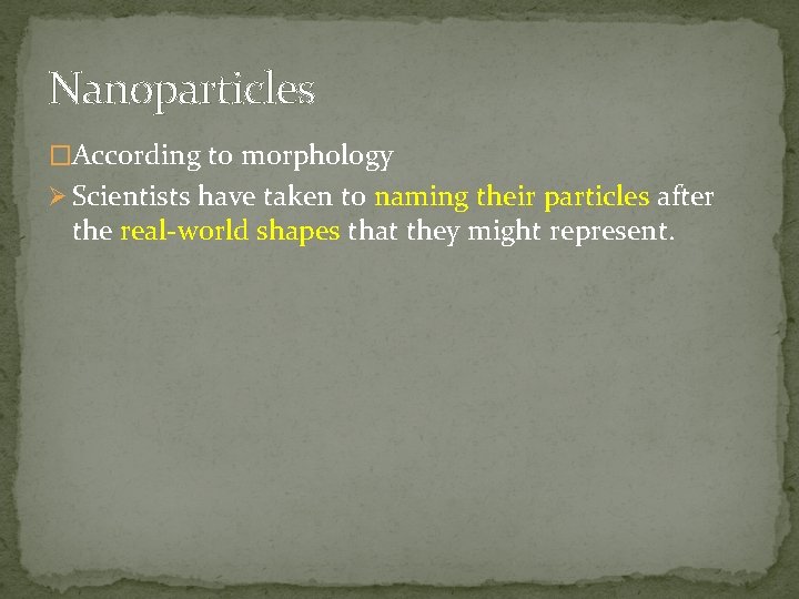 Nanoparticles �According to morphology Ø Scientists have taken to naming their particles after the