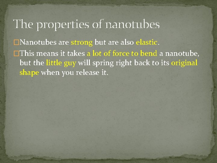 The properties of nanotubes �Nanotubes are strong but are also elastic. �This means it