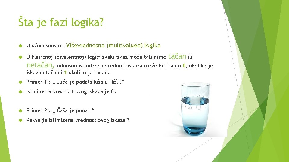 Šta je fazi logika? U užem smislu - Viševrednosna (multivalued) logika U klasičnoj (bivalentnoj)