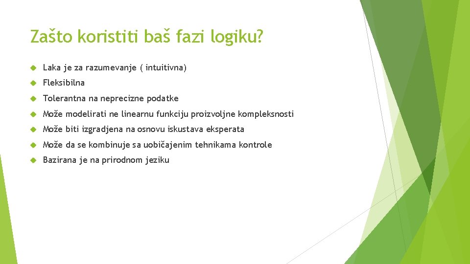 Zašto koristiti baš fazi logiku? Laka je za razumevanje ( intuitivna) Fleksibilna Tolerantna na